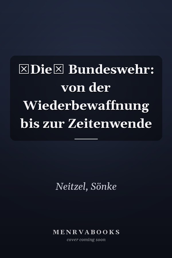 Die Bundeswehr: von der Wiederbewaffnung bis zur Zeitenwende