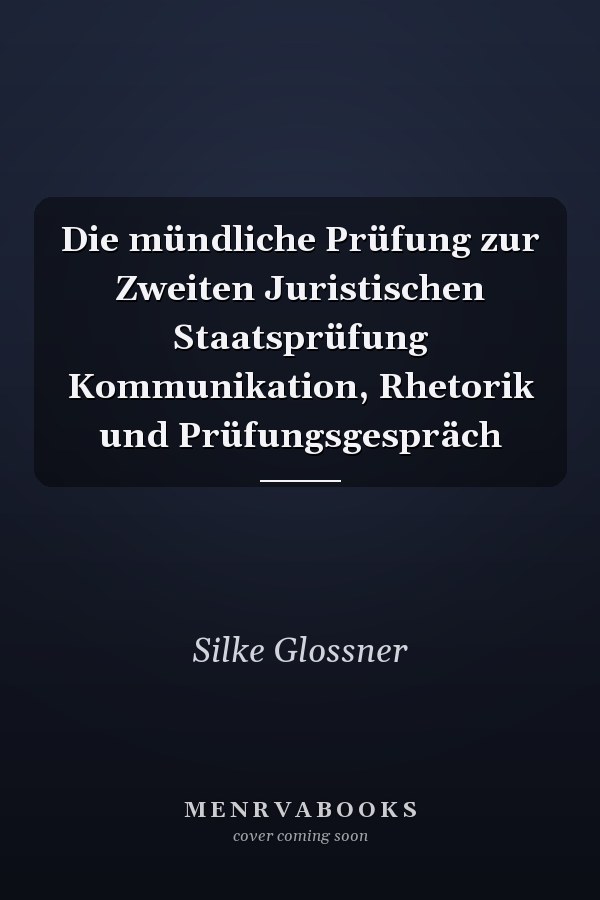 Die mündliche Prüfung zur Zweiten Juristischen Staatsprüfung Kommunikation, Rhetorik und Prüfungsgespräch