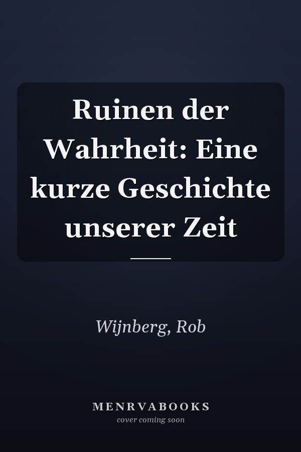 Ruinen der Wahrheit: Eine kurze Geschichte unserer Zeit