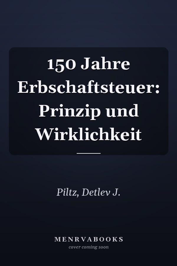 150 Jahre Erbschaftsteuer: Prinzip und Wirklichkeit