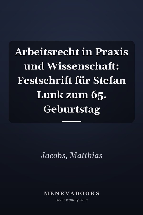 Arbeitsrecht in Praxis und Wissenschaft: Festschrift für Stefan Lunk zum 65. Geburtstag