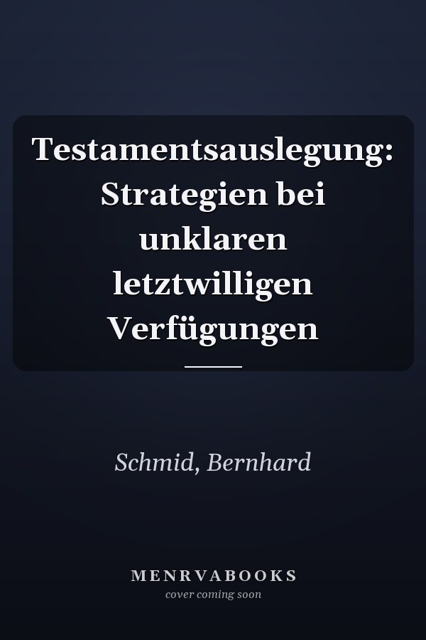 Testamentsauslegung: Strategien bei unklaren letztwilligen Verfügungen