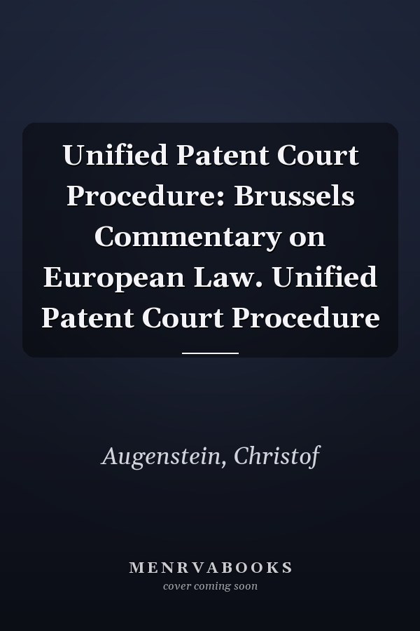 Unified Patent Court Procedure: Brussels Commentary on European Law. Unified Patent Court Procedure