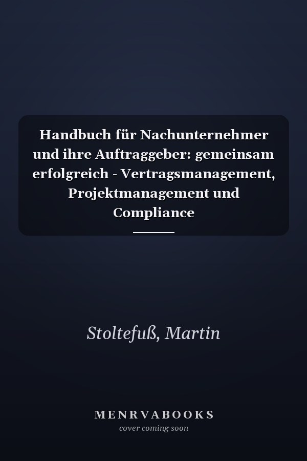 Handbuch für Nachunternehmer und ihre Auftraggeber: gemeinsam erfolgreich - Vertragsmanagement, Projektmanagement und Compliance