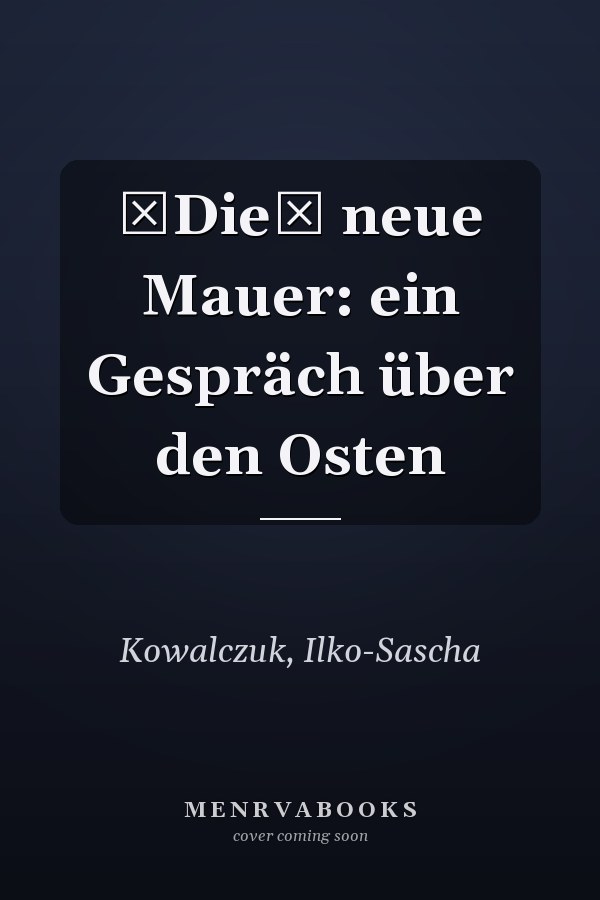 Die neue Mauer: ein Gespräch über den Osten