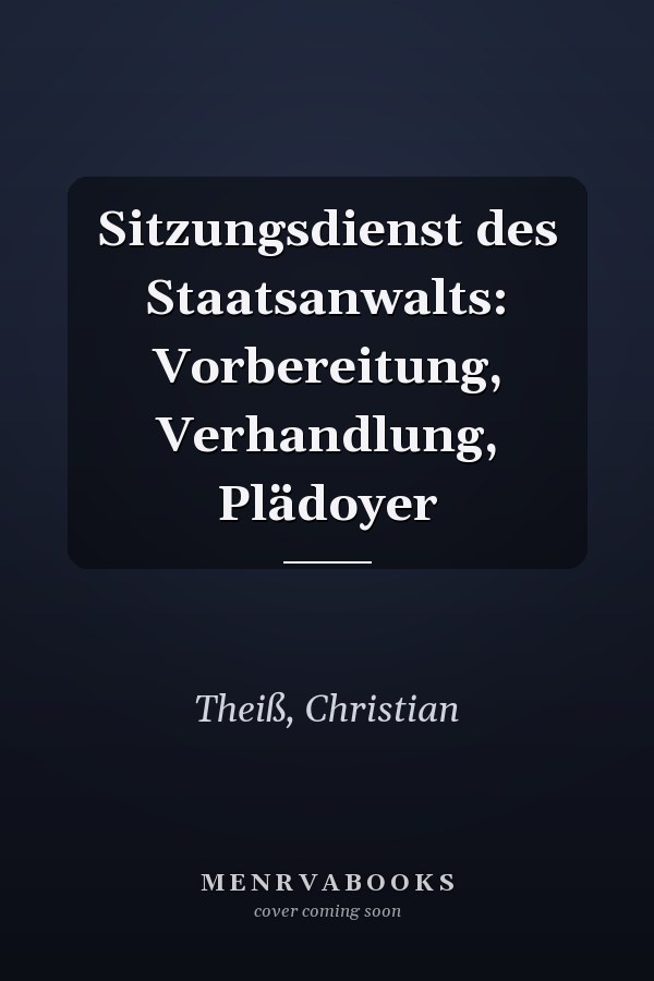 Sitzungsdienst des Staatsanwalts: Vorbereitung, Verhandlung, Plädoyer