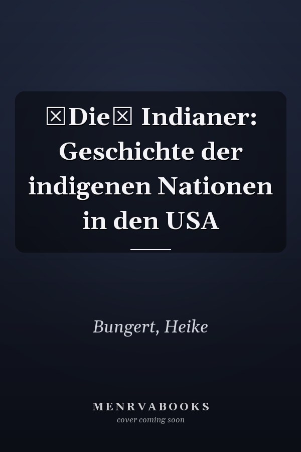 Die Indianer: Geschichte der indigenen Nationen in den USA