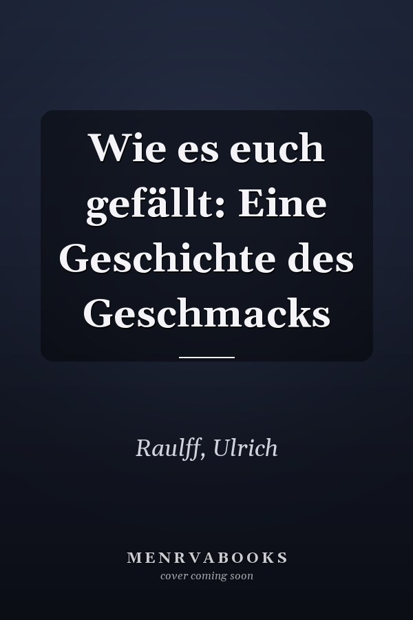 Wie es euch gefällt: Eine Geschichte des Geschmacks