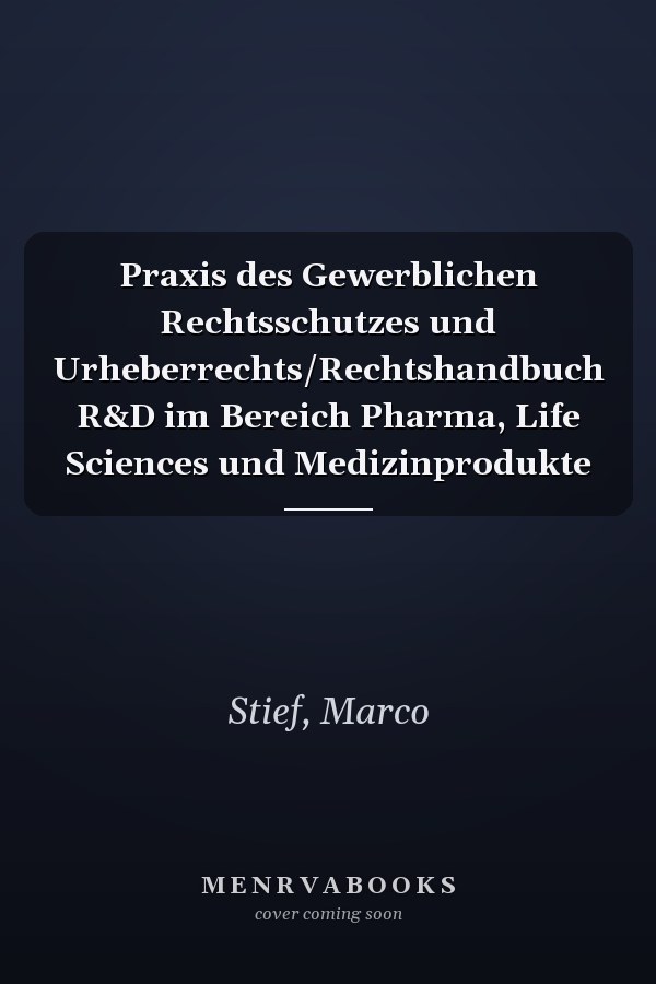 Praxis des Gewerblichen Rechtsschutzes und Urheberrechts/Rechtshandbuch R&D im Bereich Pharma, Life Sciences und Medizinprodukte
