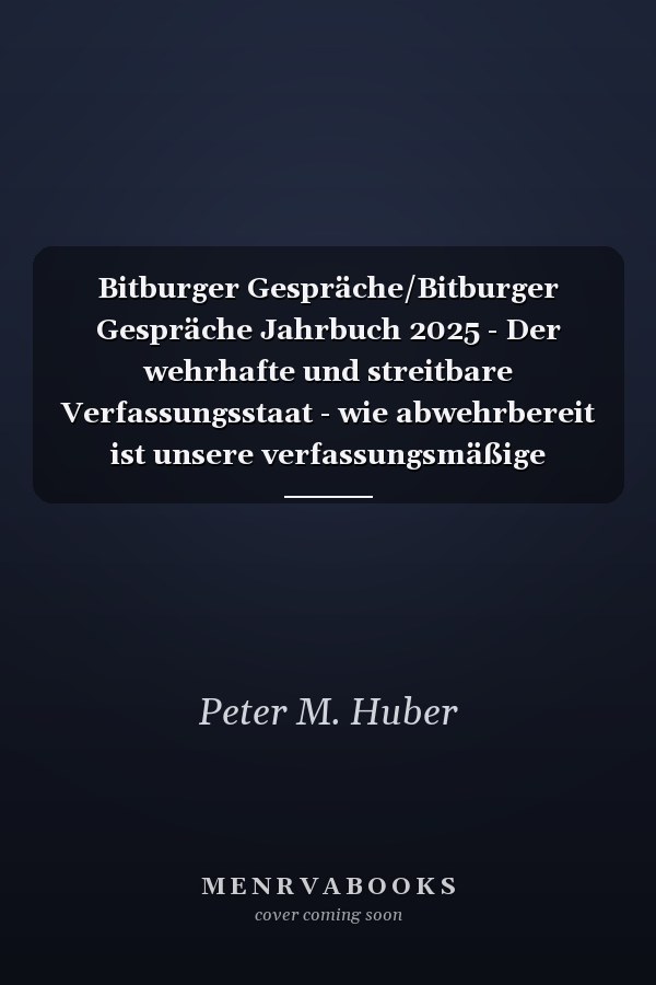 Bitburger Gespräche/Bitburger Gespräche Jahrbuch 2025 - Der wehrhafte und streitbare Verfassungsstaat - wie abwehrbereit ist unsere verfassungsmäßige Ordnung?.