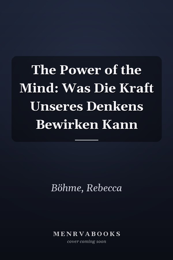 The Power of the Mind: Was Die Kraft Unseres Denkens Bewirken Kann