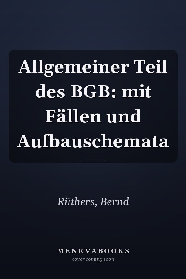 Allgemeiner Teil des BGB: mit Fällen und Aufbauschemata