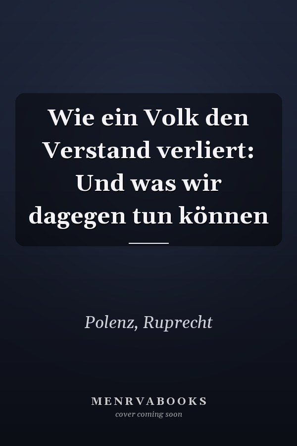 Wie ein Volk den Verstand verliert: Und was wir dagegen tun können