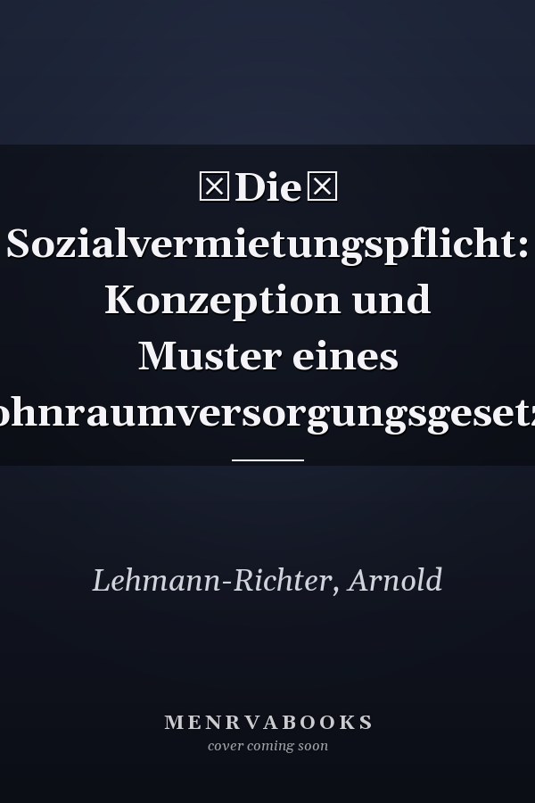 Die Sozialvermietungspflicht: Konzeption und Muster eines Wohnraumversorgungsgesetzes