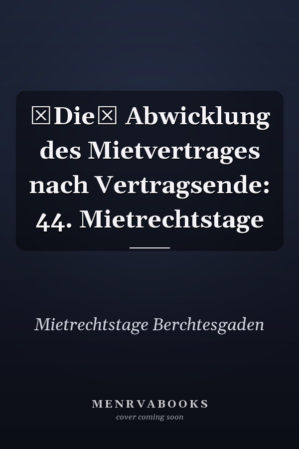 Die Abwicklung des Mietvertrages nach Vertragsende: 44. Mietrechtstage