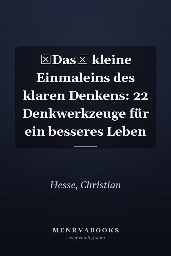 Das kleine Einmaleins des klaren Denkens: 22 Denkwerkzeuge für ein besseres Leben