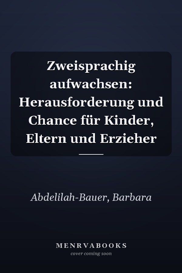 Zweisprachig aufwachsen: Herausforderung und Chance für Kinder, Eltern und Erzieher