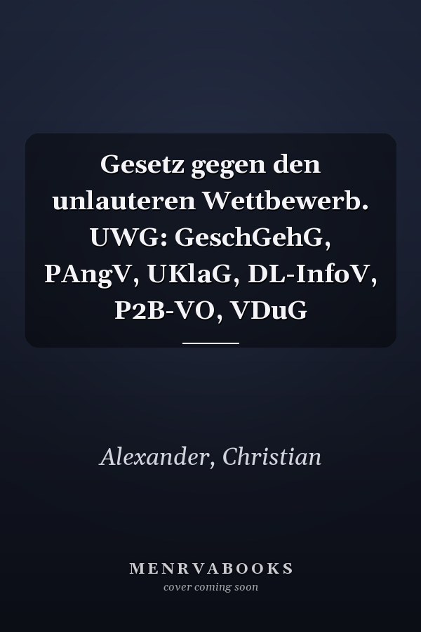 Gesetz gegen den unlauteren Wettbewerb. UWG: GeschGehG, PAngV, UKlaG, DL-InfoV, P2B-VO, VDuG
