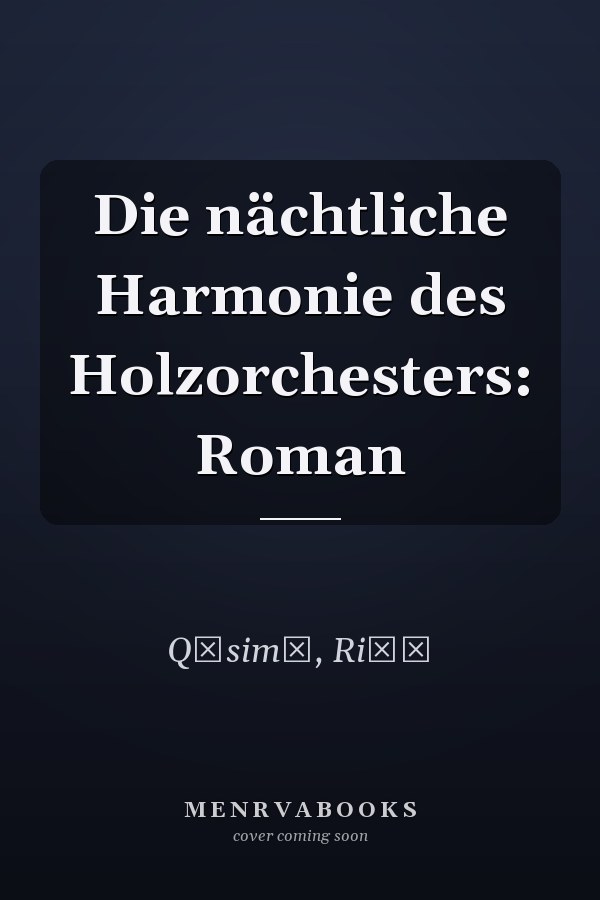 Die nächtliche Harmonie des Holzorchesters: Roman
