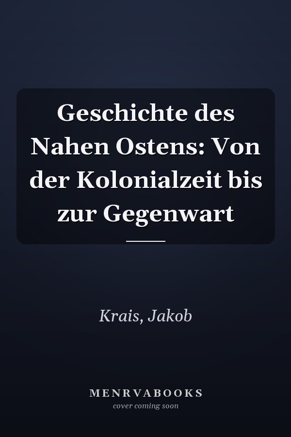 Geschichte des Nahen Ostens: Von der Kolonialzeit bis zur Gegenwart