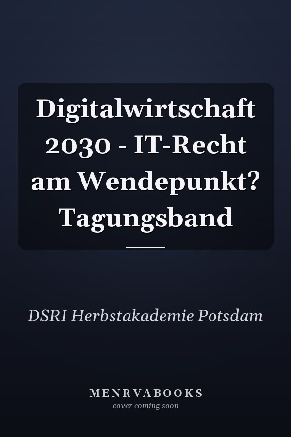 Digitalwirtschaft 2030 - IT-Recht am Wendepunkt? Tagungsband