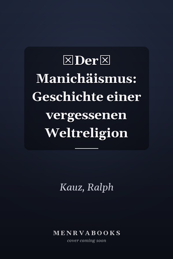 Der Manichäismus: Geschichte einer vergessenen Weltreligion
