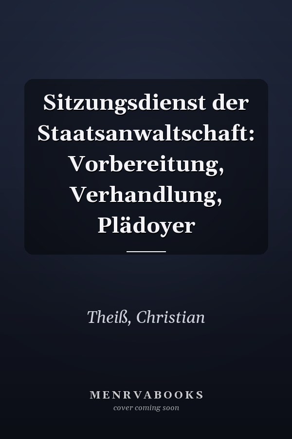 Sitzungsdienst der Staatsanwaltschaft: Vorbereitung, Verhandlung, Plädoyer