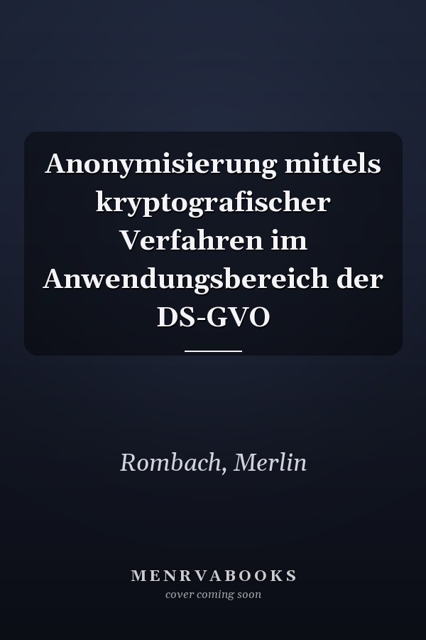 Anonymisierung mittels kryptografischer Verfahren im Anwendungsbereich der DS-GVO