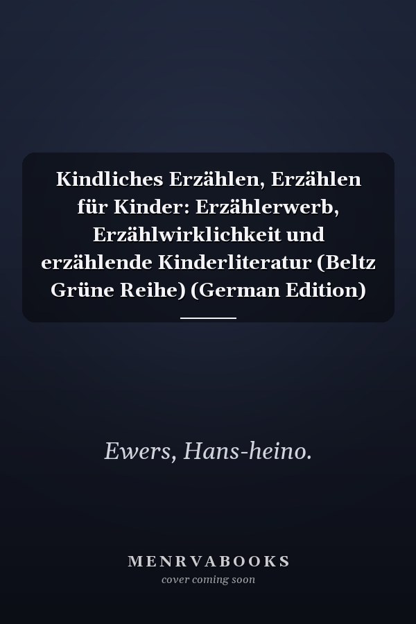 Kindliches Erzählen, Erzählen für Kinder: Erzählerwerb, Erzählwirklichkeit und erzählende Kinderliteratur (Beltz Grüne Reihe) (German Edition)