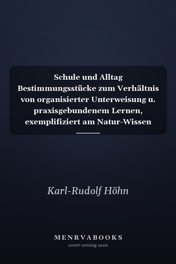 Schule und Alltag Bestimmungsstücke zum Verhältnis von organisierter Unterweisung u. praxisgebundenem Lernen, exemplifiziert am Natur-Wissen