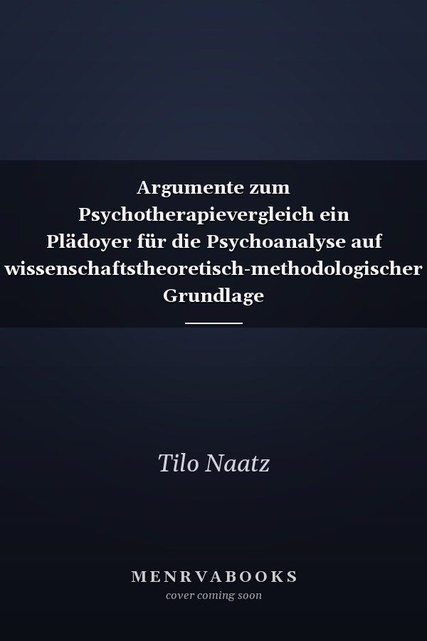 Argumente zum Psychotherapievergleich ein Plädoyer für die Psychoanalyse auf wissenschaftstheoretisch-methodologischer Grundlage