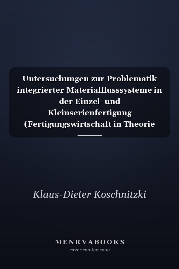Untersuchungen zur Problematik integrierter Materialflusssysteme in der Einzel- und Kleinserienfertigung (Fertigungswirtschaft in Theorie und Praxis) (German Edition)