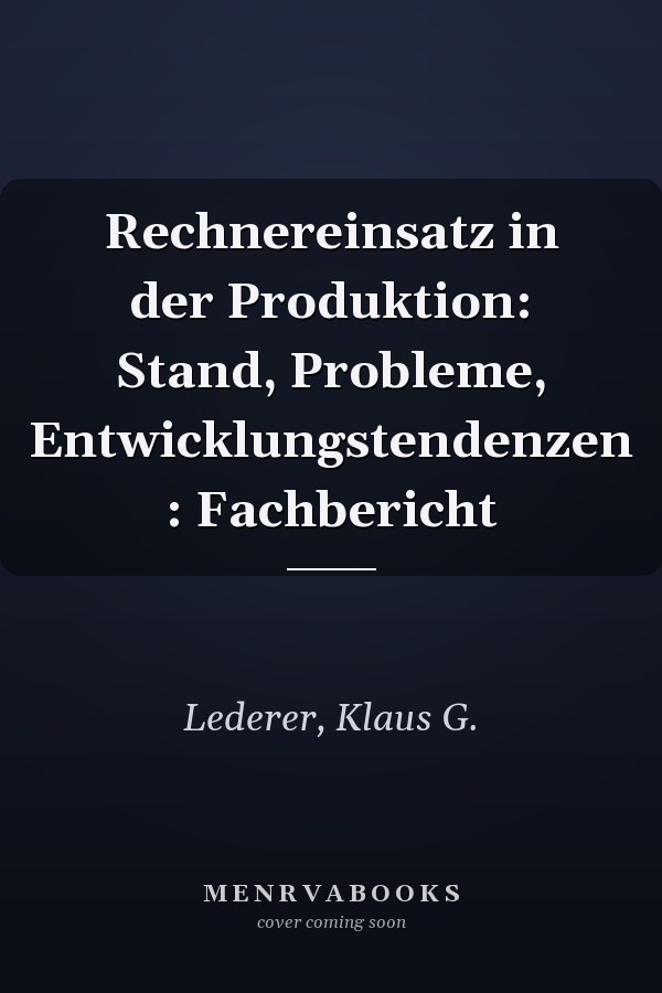 Rechnereinsatz in der Produktion: Stand, Probleme, Entwicklungstendenzen : Fachbericht