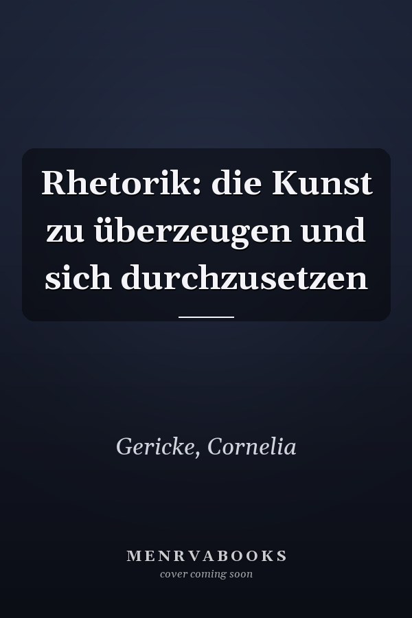 Rhetorik: die Kunst zu überzeugen und sich durchzusetzen