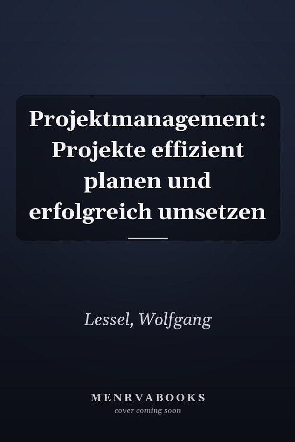 Projektmanagement: Projekte effizient planen und erfolgreich umsetzen