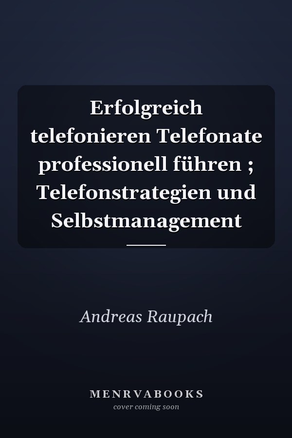 Erfolgreich telefonieren Telefonate professionell führen ; Telefonstrategien und Selbstmanagement