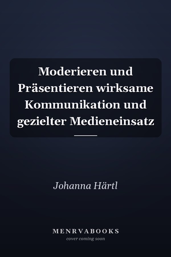 Moderieren und Präsentieren wirksame Kommunikation und gezielter Medieneinsatz