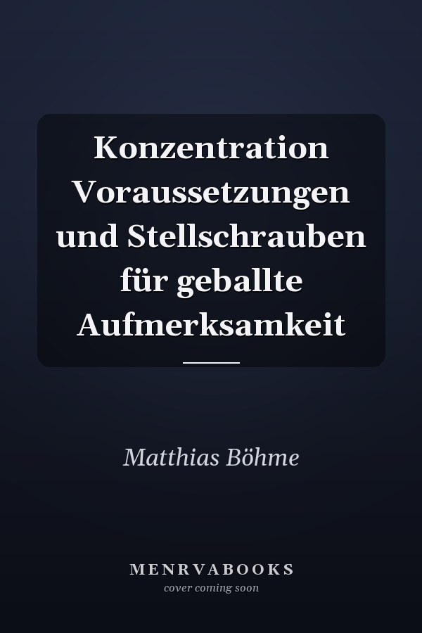 Konzentration Voraussetzungen und Stellschrauben für geballte Aufmerksamkeit