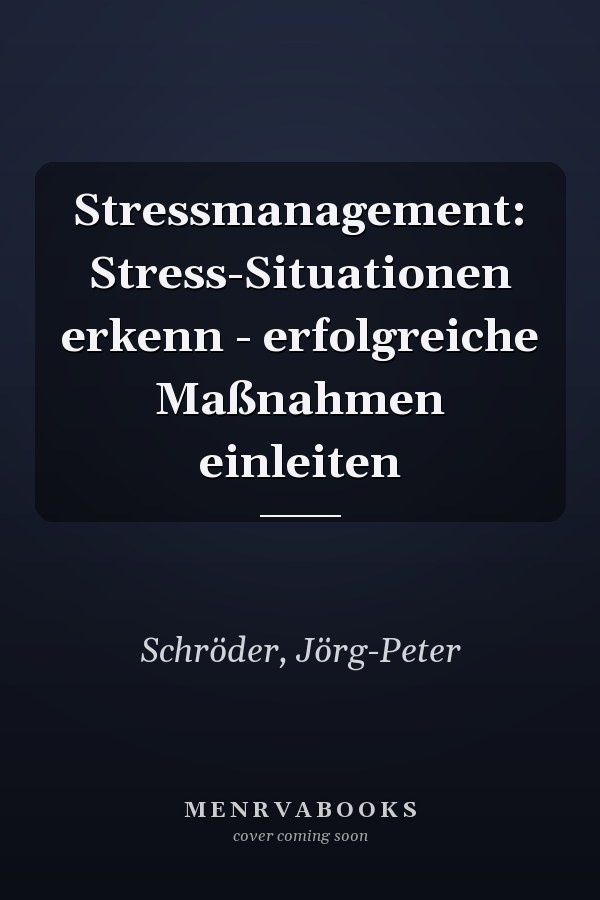 Stressmanagement: Stress-Situationen erkenn - erfolgreiche Maßnahmen einleiten