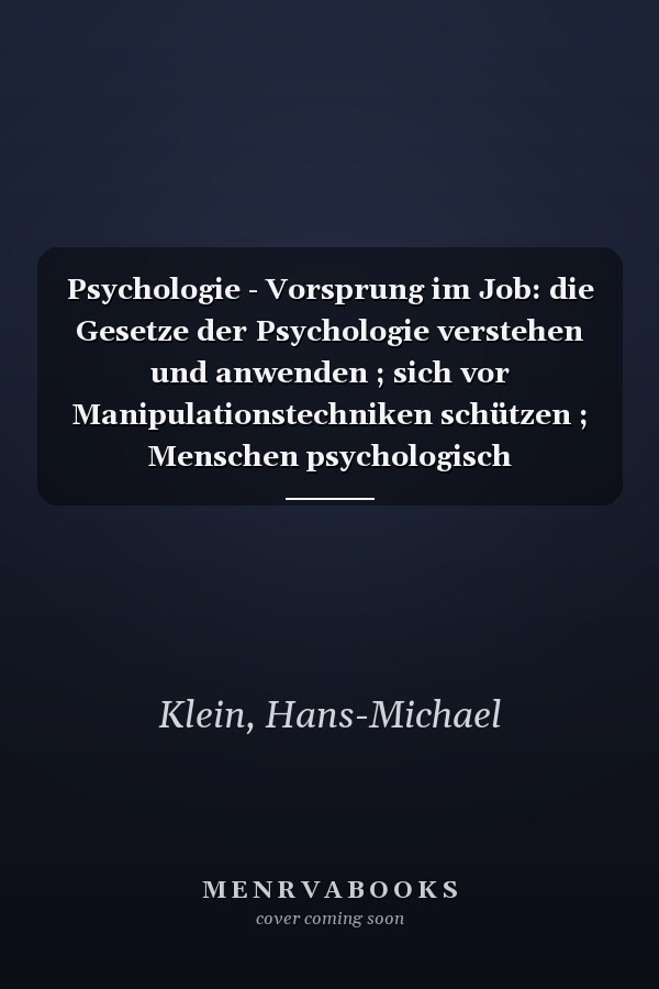 Psychologie - Vorsprung im Job: die Gesetze der Psychologie verstehen und anwenden ; sich vor Manipulationstechniken schützen ; Menschen psychologisch beeinflussen