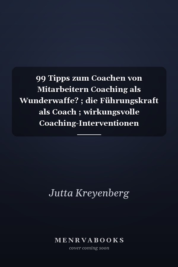 99 Tipps zum Coachen von Mitarbeitern Coaching als Wunderwaffe? ; die Führungskraft als Coach ; wirkungsvolle Coaching-Interventionen