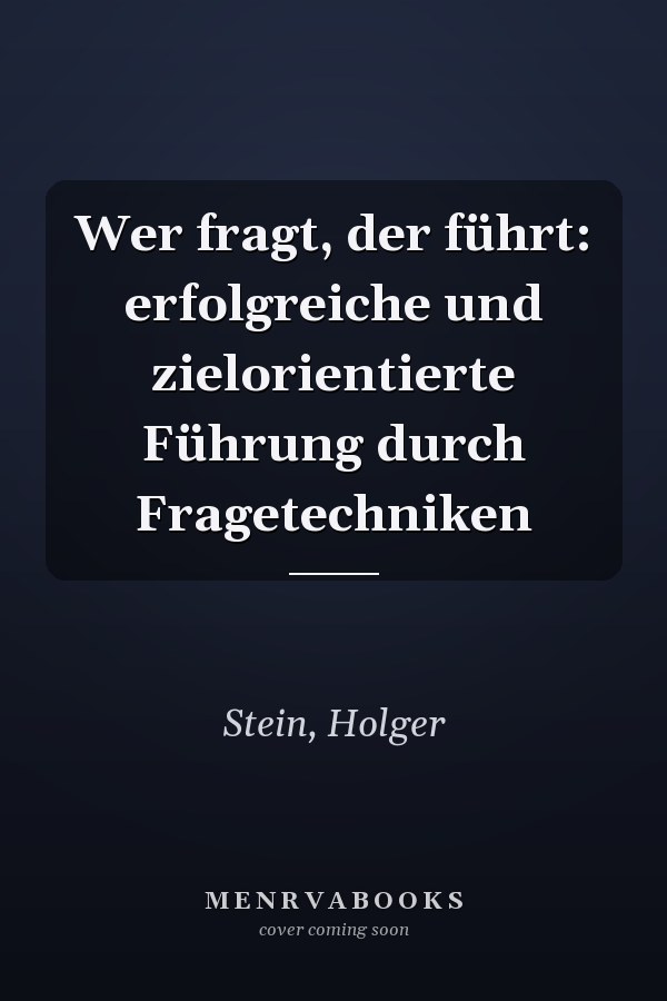Wer fragt, der führt: erfolgreiche und zielorientierte Führung durch Fragetechniken