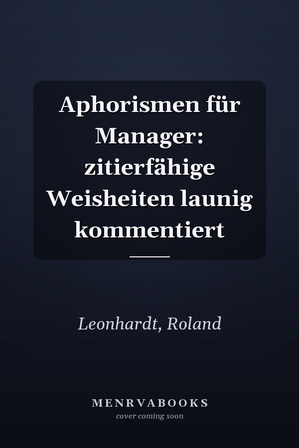 Aphorismen für Manager: zitierfähige Weisheiten launig kommentiert