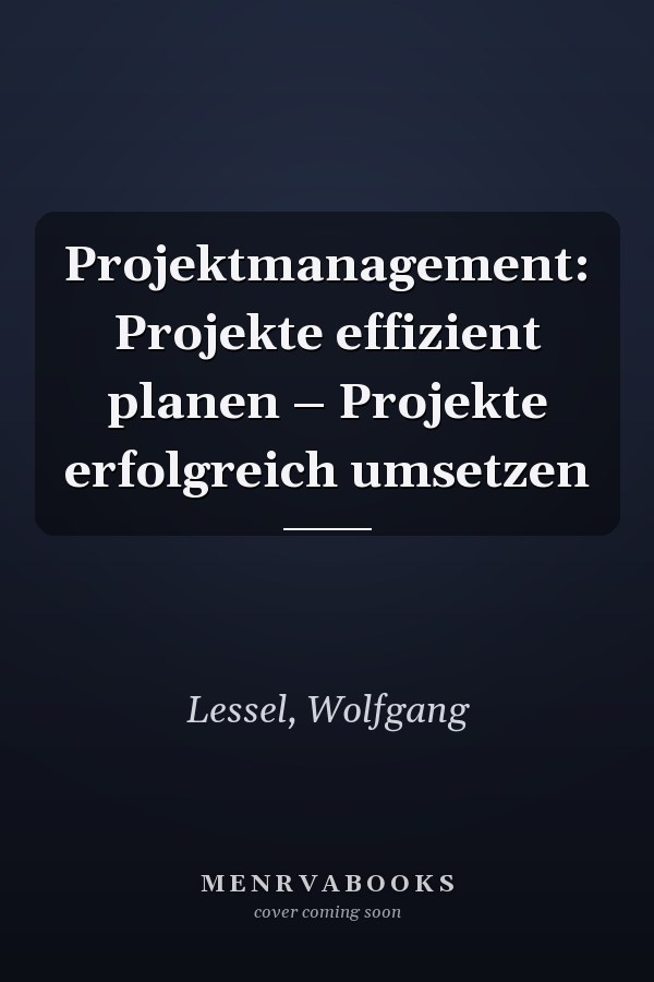 Projektmanagement: Projekte effizient planen – Projekte erfolgreich umsetzen