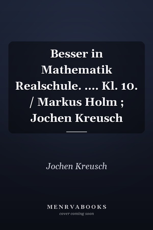 Besser in Mathematik Realschule. .... Kl. 10. / Markus Holm ; Jochen Kreusch