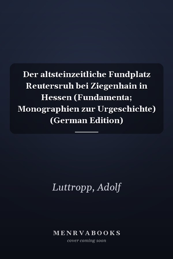 Der altsteinzeitliche Fundplatz Reutersruh bei Ziegenhain in Hessen (Fundamenta; Monographien zur Urgeschichte) (German Edition)