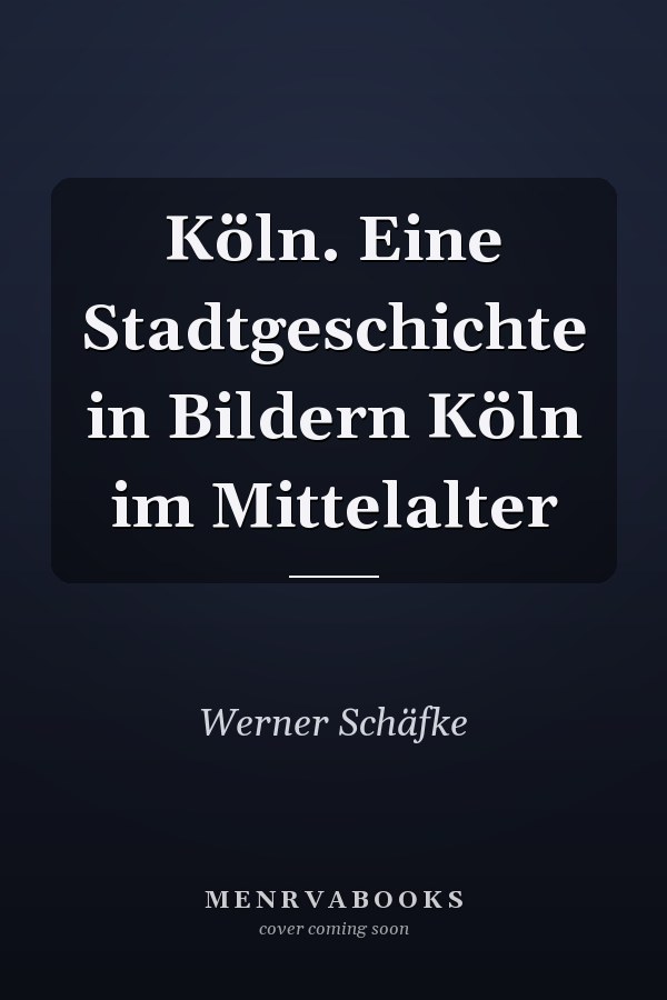 Köln. Eine Stadtgeschichte in Bildern Köln im Mittelalter