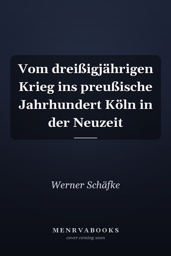Vom dreißigjährigen Krieg ins preußische Jahrhundert Köln in der Neuzeit
