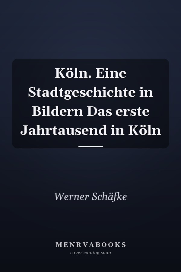 Köln. Eine Stadtgeschichte in Bildern Das erste Jahrtausend in Köln