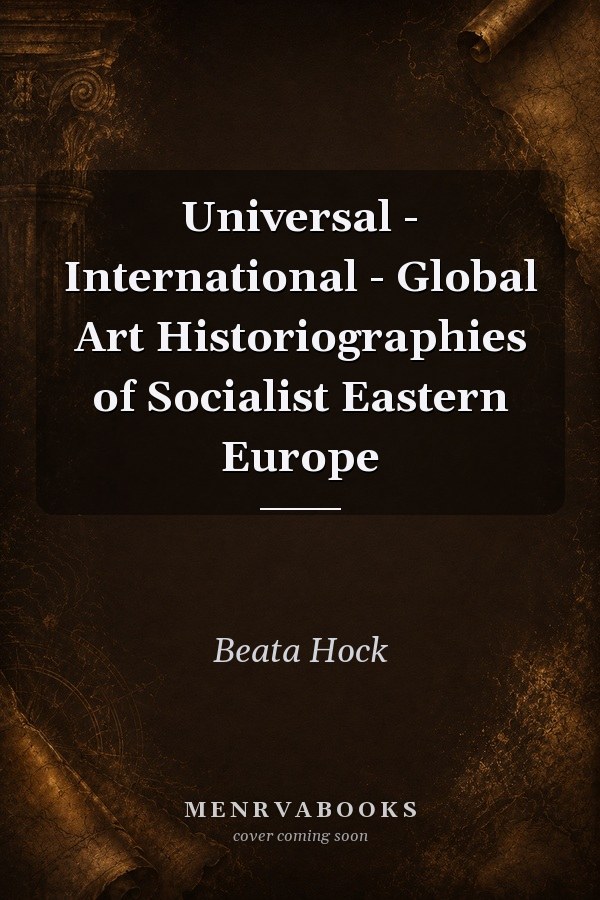 Universal - International - Global Art Historiographies of Socialist Eastern Europe